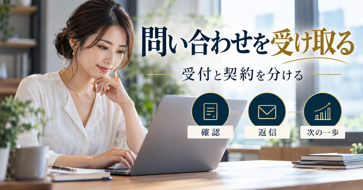 問い合わせを受け取る。受付と契約を分ける。確認・返信・次の一歩の判断ポイント。