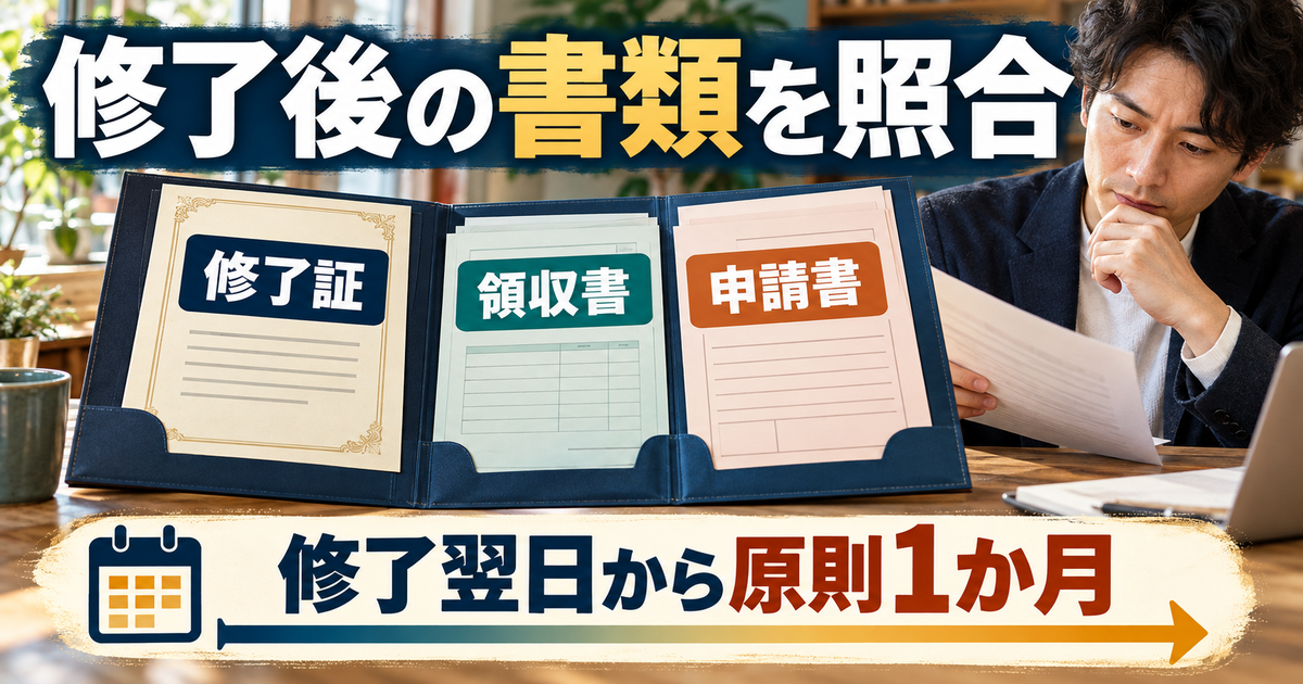 修了証と領収書を申請書と照合し、修了翌日から原則1か月以内の申請を準備する図
