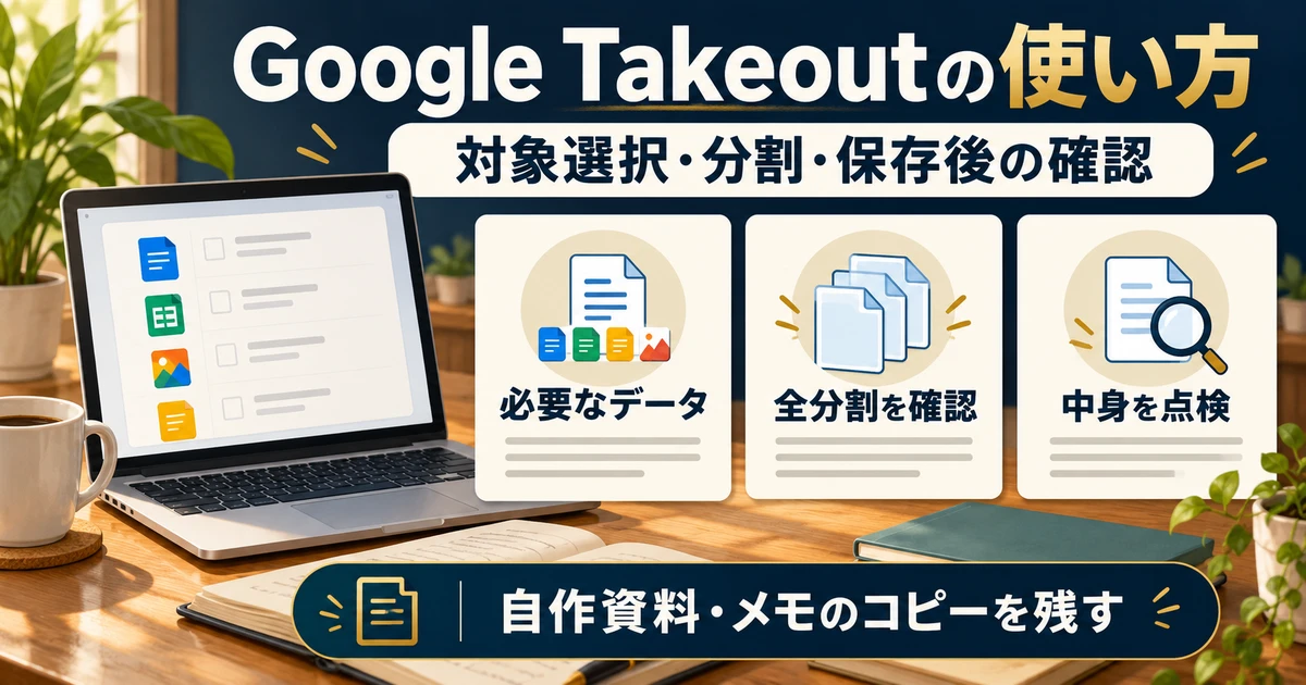 Google Takeoutで自作資料とメモの対象選択、全分割、保存後の中身を確認するガイド