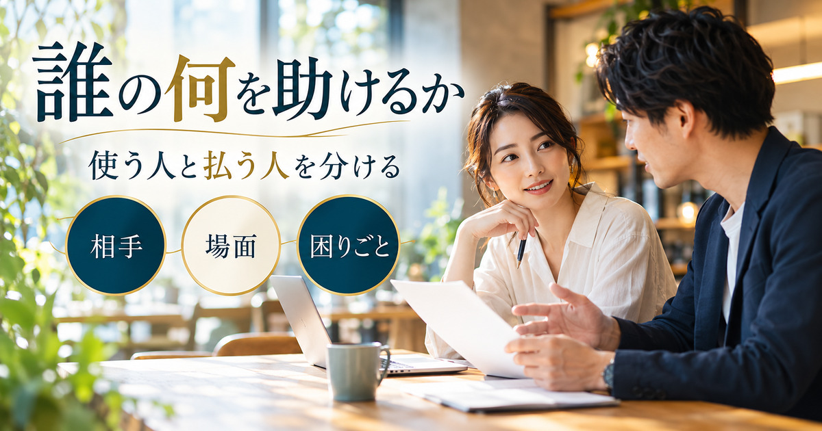 誰の何を助けるか。使う人と払う人を分ける。相手・場面・困りごとの判断ポイント。