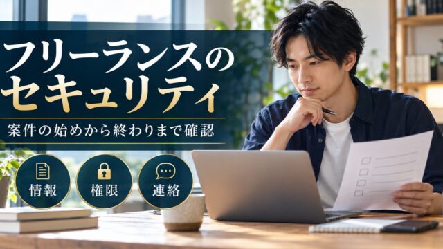 フリーランスのセキュリティを、案件の始めから終わりまで情報・権限・連絡に分けて確認する。